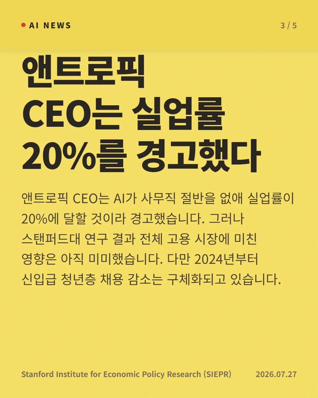 앤트로픽 CEO는 실업률 20%를 경고했다 — 앤트로픽 CEO는 AI가 사무직 절반을 없애 실업률이 20%에 달할 것이라 경고했습니다. 그러나 스탠퍼드대 연구 결과 전체 고용 시장에 미친 영향은 아직 미미했습니다. 다만 2024년부터 신입급 청년층 채용 감소는 구체화되고 있습니다.