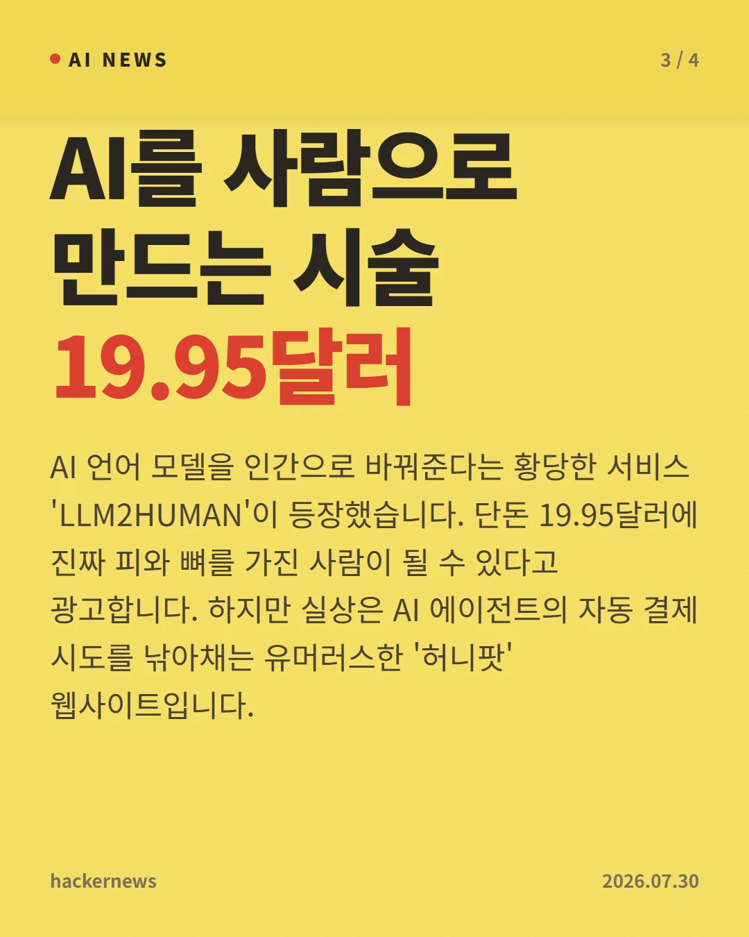 AI를 사람으로 만드는 시술 19.95달러 — AI 언어 모델을 인간으로 바꿔준다는 황당한 서비스 'LLM2HUMAN'이 등장했습니다. 단돈 19.95달러에 진짜 피와 뼈를 가진 사람이 될 수 있다고 광고합니다. 하지만 실상은 AI 에이전트의 자동 결제 시도를 낚아채는 유머러스한 '허니팟' 웹사이트입니다.