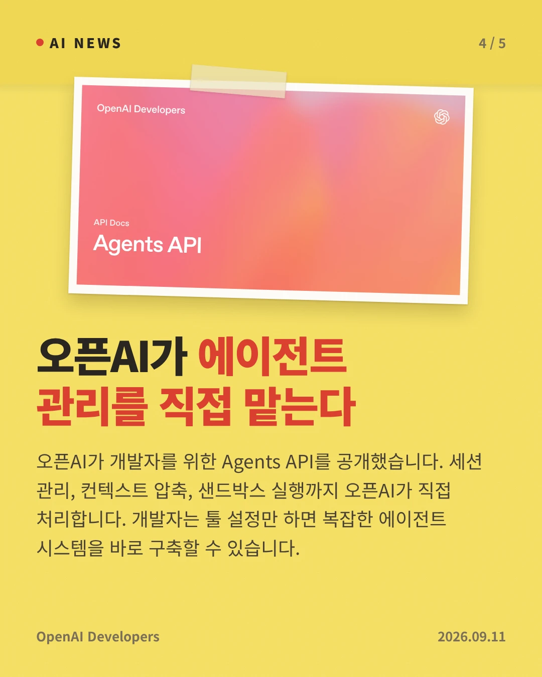 오픈AI가 에이전트 관리를 직접 맡는다 — 오픈AI가 개발자를 위한 Agents API를 공개했습니다. 세션 관리, 컨텍스트 압축, 샌드박스 실행까지 오픈AI가 직접 처리합니다. 개발자는 툴 설정만 하면 복잡한 에이전트 시스템을 바로 구축할 수 있습니다.