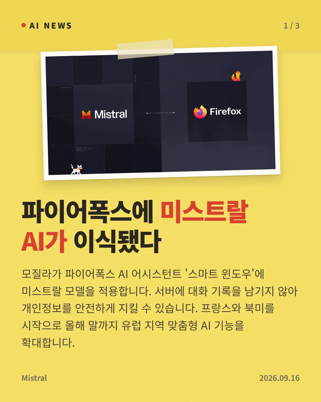 파이어폭스에 미스트랄 AI가 이식됐다 — 모질라가 파이어폭스 AI 어시스턴트 '스마트 윈도우'에 미스트랄 모델을 적용합니다. 서버에 대화 기록을 남기지 않아 개인정보를 안전하게 지킬 수 있습니다. 프랑스와 북미를 시작으로 올해 말까지 유럽 지역 맞춤형 AI 기능을 확대합니다.