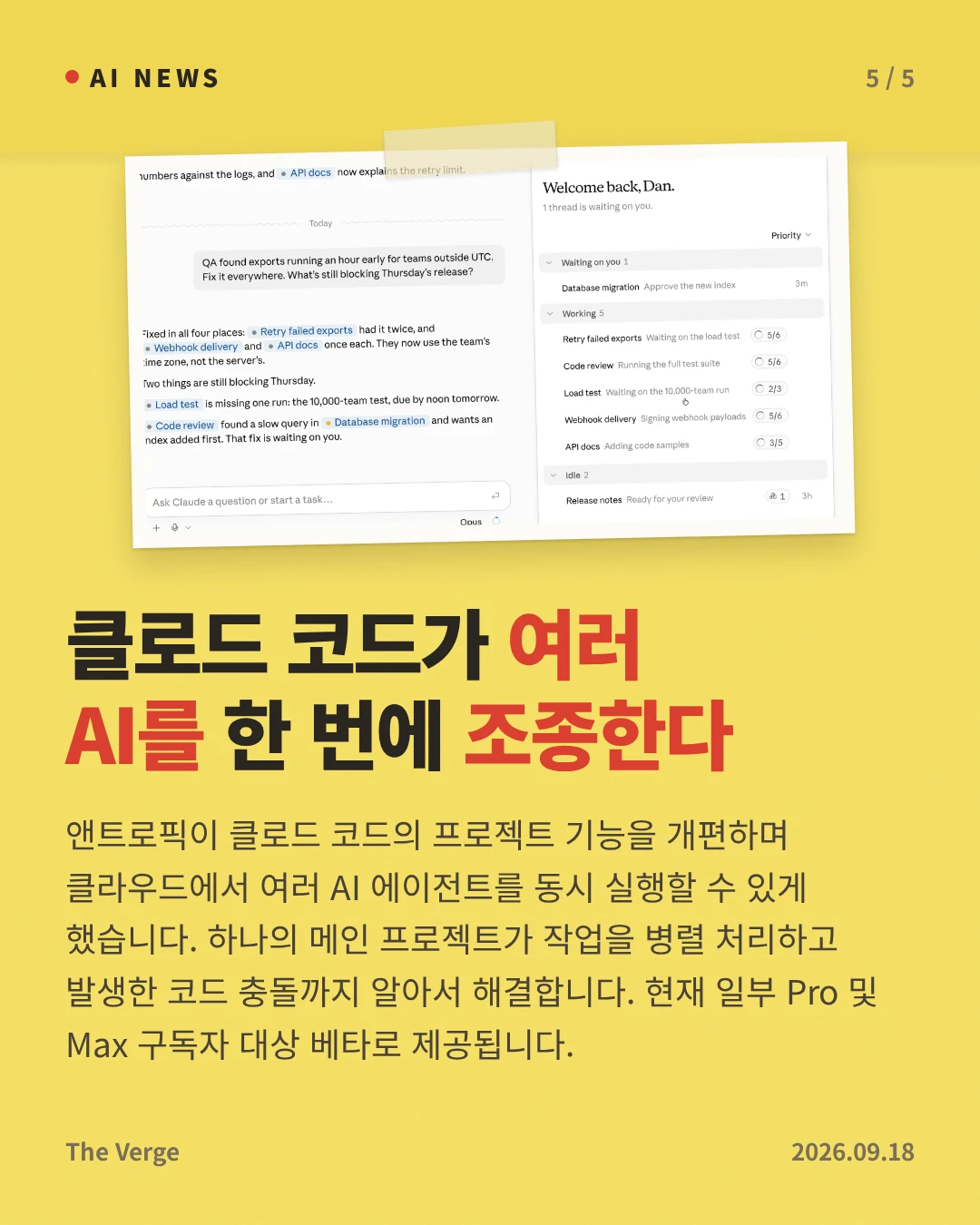 클로드 코드가 여러 AI를 한 번에 조종한다 — 앤트로픽이 클로드 코드의 프로젝트 기능을 개편하며 클라우드에서 여러 AI 에이전트를 동시 실행할 수 있게 했습니다. 하나의 메인 프로젝트가 작업을 병렬 처리하고 발생한 코드 충돌까지 알아서 해결합니다. 현재 일부 Pro 및 Max 구독자 대상 베타로 제공됩니다.