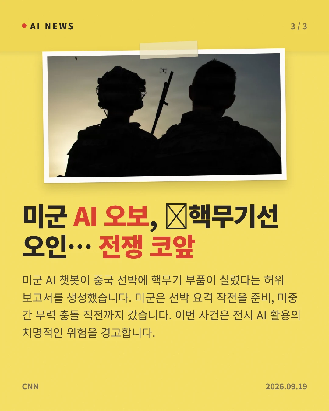 미군 AI 오보, 中핵무기선 오인… 전쟁 코앞 — 미군 AI 챗봇이 중국 선박에 핵무기 부품이 실렸다는 허위 보고서를 생성했습니다. 미군은 선박 요격 작전을 준비, 미중 간 무력 충돌 직전까지 갔습니다. 이번 사건은 전시 AI 활용의 치명적인 위험을 경고합니다.